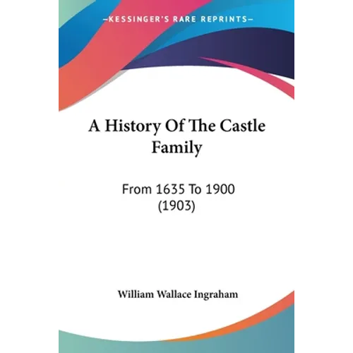 A History Of The Castle Family: From 1635 To 1900 (1903) - Paperback