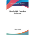 How To Fish From Top To Bottom - Hardcover
